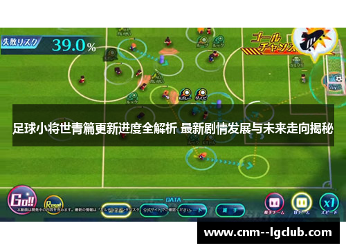 足球小将世青篇更新进度全解析 最新剧情发展与未来走向揭秘