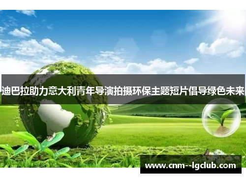 迪巴拉助力意大利青年导演拍摄环保主题短片倡导绿色未来