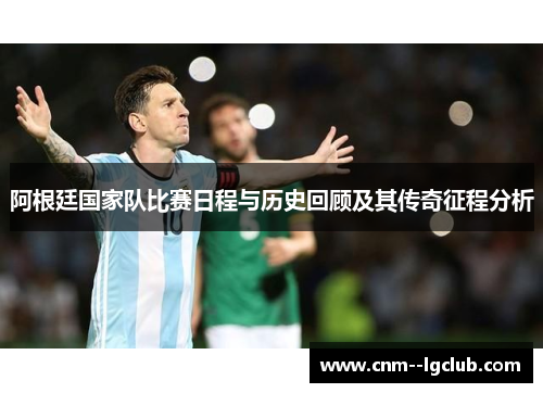 阿根廷国家队比赛日程与历史回顾及其传奇征程分析