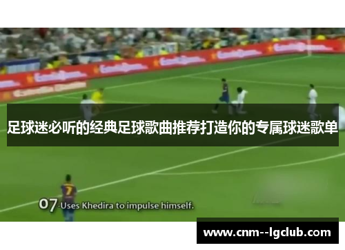 足球迷必听的经典足球歌曲推荐打造你的专属球迷歌单 足球迷必听的经典足球歌曲推荐打造你的专属球迷歌单